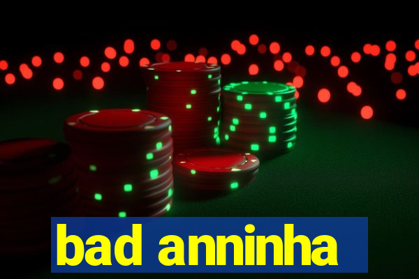 bad anninha